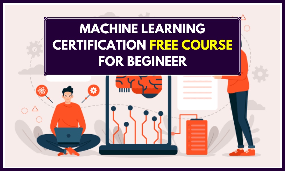 Machine Learning Certification FREE Course for Begineer
