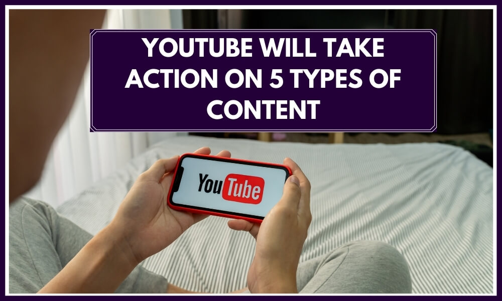 YouTube will take action on 5 types of content
